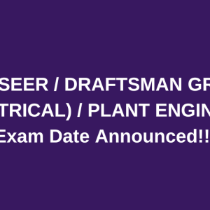OVERSEER / DRAFTSMAN GRADE I (ELECTRICAL) / PLANT ENGINEER – Exam Date Announced