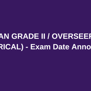 DRAFTSMAN GRADE II / OVERSEER GRADE II (ELECTRICAL) – Exam Date Announced